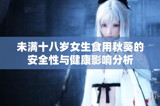 未满十八岁女生食用秋葵的安全性与健康影响分析