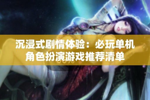 沉浸式剧情体验：必玩单机角色扮演游戏推荐清单