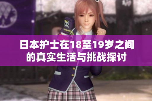 日本护士在18至19岁之间的真实生活与挑战探讨