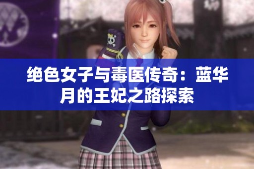 绝色女子与毒医传奇：蓝华月的王妃之路探索