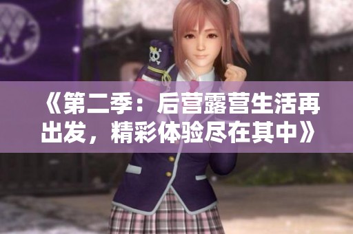 《第二季：后营露营生活再出发，精彩体验尽在其中》