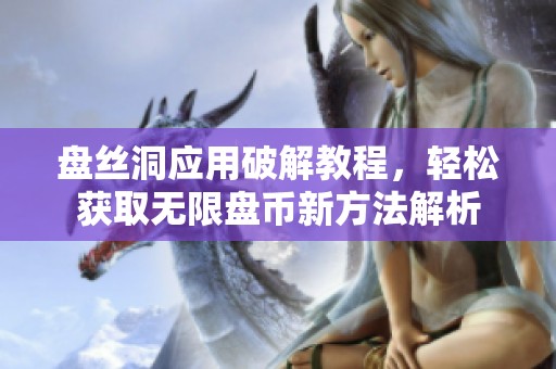 盘丝洞应用破解教程，轻松获取无限盘币新方法解析