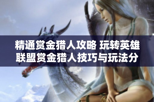 精通赏金猎人攻略 玩转英雄联盟赏金猎人技巧与玩法分享