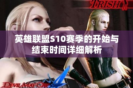 英雄联盟S10赛季的开始与结束时间详细解析