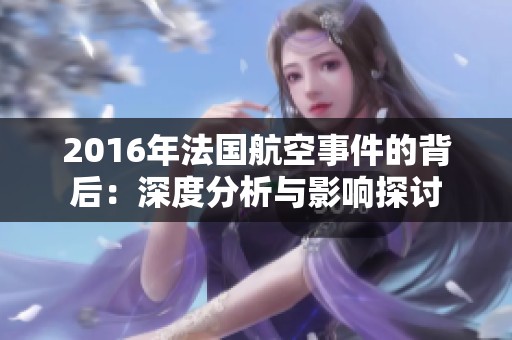 2016年法国航空事件的背后：深度分析与影响探讨