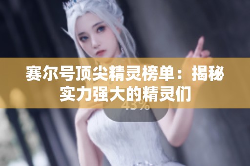 赛尔号顶尖精灵榜单：揭秘实力强大的精灵们