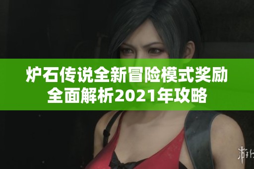 炉石传说全新冒险模式奖励全面解析2021年攻略