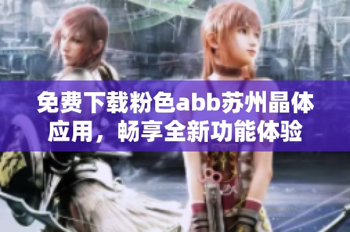 免费下载粉色abb苏州晶体应用，畅享全新功能体验