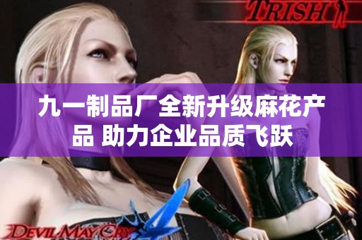 九一制品厂全新升级麻花产品 助力企业品质飞跃