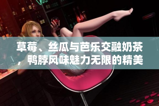 草莓、丝瓜与芭乐交融奶茶，鸭脖风味魅力无限的精美装饰
