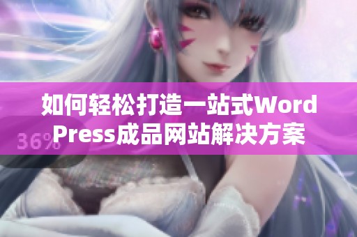 如何轻松打造一站式WordPress成品网站解决方案