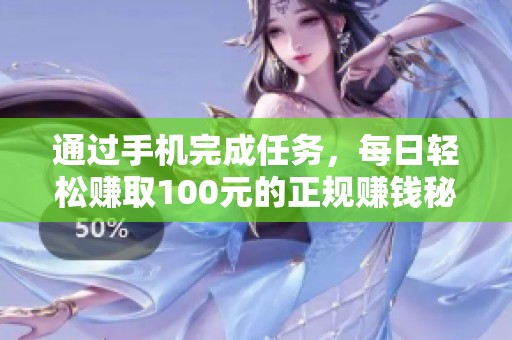 通过手机完成任务，每日轻松赚取100元的正规赚钱秘诀