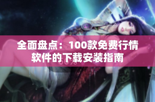 全面盘点：100款免费行情软件的下载安装指南