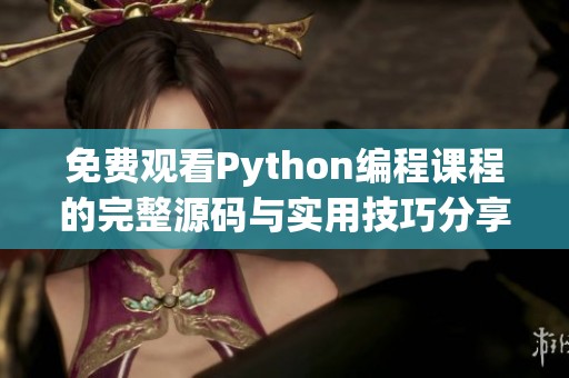 免费观看Python编程课程的完整源码与实用技巧分享