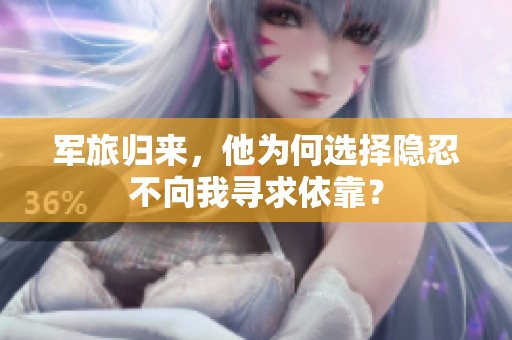 军旅归来，他为何选择隐忍不向我寻求依靠？