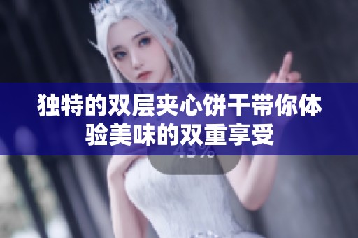 独特的双层夹心饼干带你体验美味的双重享受