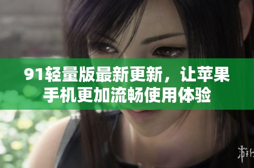 91轻量版最新更新，让苹果手机更加流畅使用体验
