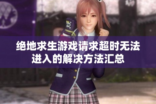 绝地求生游戏请求超时无法进入的解决方法汇总