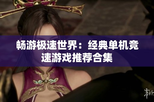 畅游极速世界：经典单机竞速游戏推荐合集