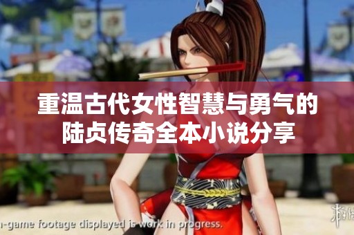 重温古代女性智慧与勇气的陆贞传奇全本小说分享