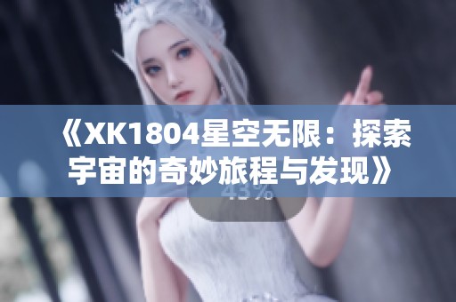 《XK1804星空无限：探索宇宙的奇妙旅程与发现》