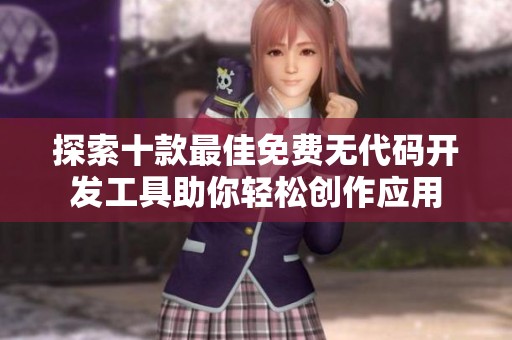 探索十款最佳免费无代码开发工具助你轻松创作应用