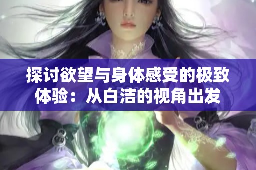 探讨欲望与身体感受的极致体验：从白洁的视角出发