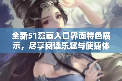 全新51漫画入口界面特色展示，尽享阅读乐趣与便捷体验