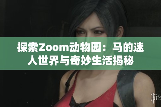 探索Zoom动物园：马的迷人世界与奇妙生活揭秘