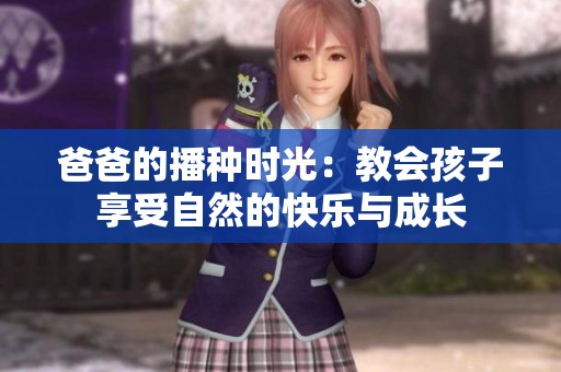 爸爸的播种时光：教会孩子享受自然的快乐与成长