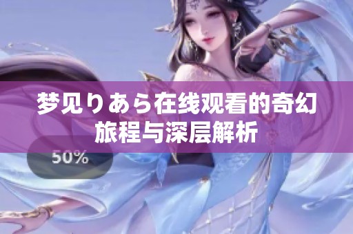 梦见りあら在线观看的奇幻旅程与深层解析