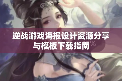 逆战游戏海报设计资源分享与模板下载指南