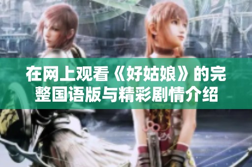 在网上观看《好姑娘》的完整国语版与精彩剧情介绍