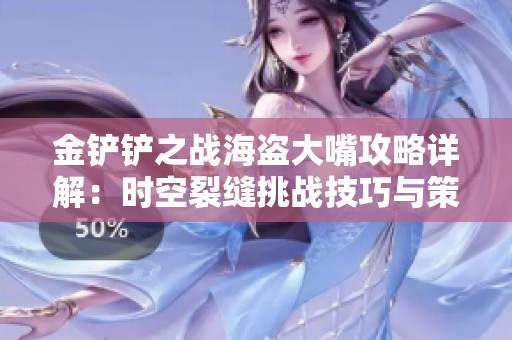 金铲铲之战海盗大嘴攻略详解：时空裂缝挑战技巧与策略分享