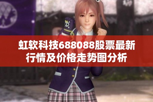 虹软科技688088股票最新行情及价格走势图分析
