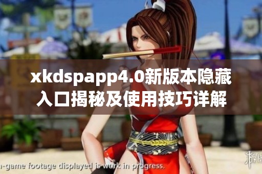 xkdspapp4.0新版本隐藏入口揭秘及使用技巧详解