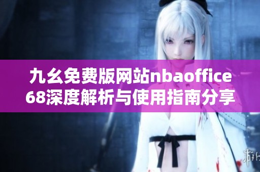 九幺免费版网站nbaoffice68深度解析与使用指南分享