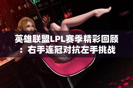 英雄联盟LPL赛季精彩回顾：右手连冠对抗左手挑战