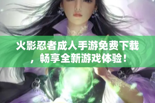 火影忍者成人手游免费下载，畅享全新游戏体验！