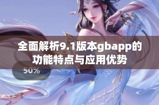 全面解析9.1版本gbapp的功能特点与应用优势