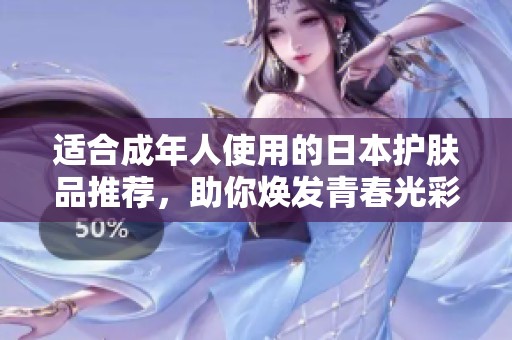 适合成年人使用的日本护肤品推荐，助你焕发青春光彩