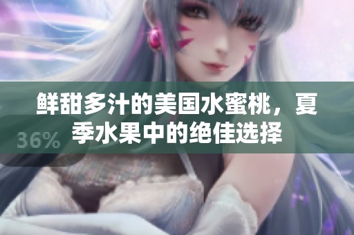 鲜甜多汁的美国水蜜桃，夏季水果中的绝佳选择