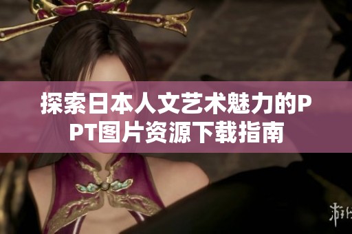 探索日本人文艺术魅力的PPT图片资源下载指南