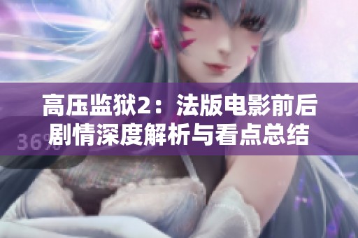 高压监狱2：法版电影前后剧情深度解析与看点总结