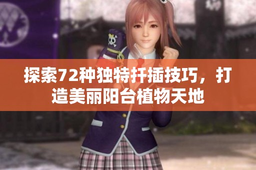 探索72种独特扦插技巧，打造美丽阳台植物天地