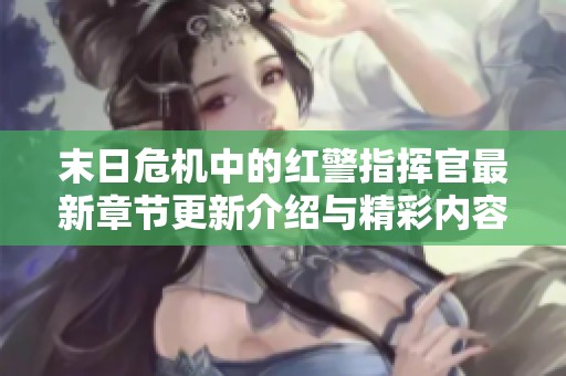 末日危机中的红警指挥官最新章节更新介绍与精彩内容分析