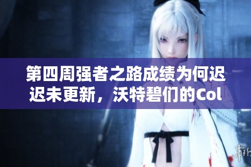 第四周强者之路成绩为何迟迟未更新，沃特碧们的Col进展如何