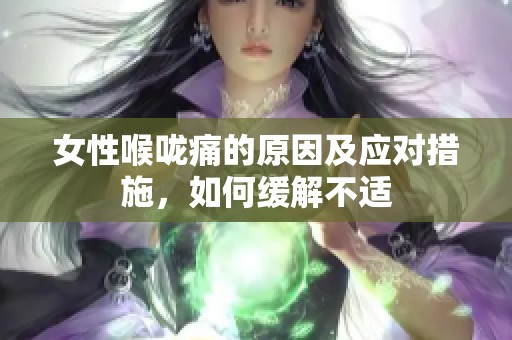 女性喉咙痛的原因及应对措施，如何缓解不适