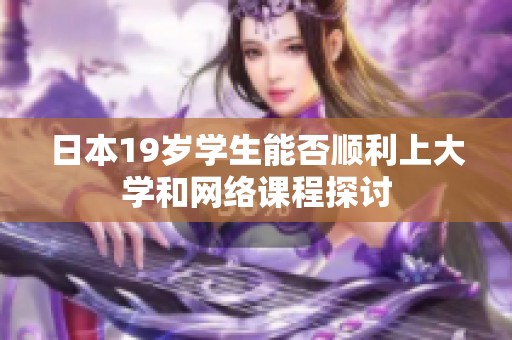 日本19岁学生能否顺利上大学和网络课程探讨