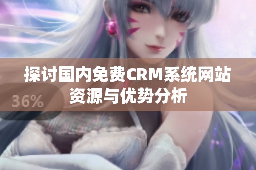 探讨国内免费CRM系统网站资源与优势分析